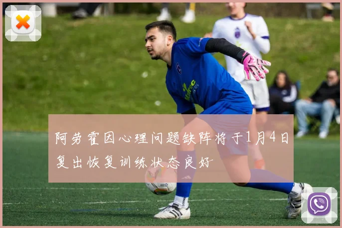 阿劳霍因心理问题缺阵将于1月4日复出恢复训练状态良好